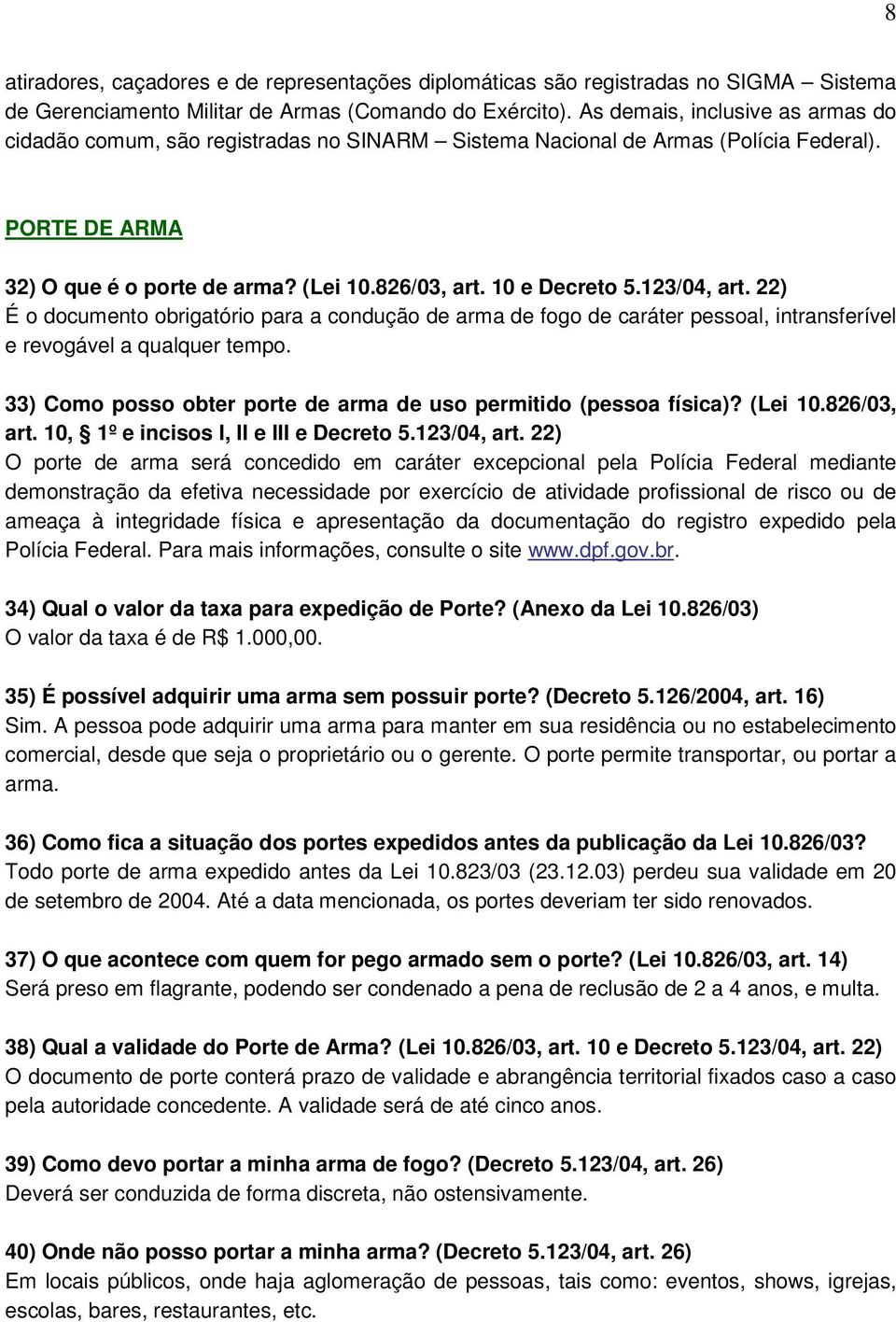 123/04, art. 22) É o documento obrigatório para a condução de arma de fogo de caráter pessoal, intransferível e revogável a qualquer tempo.