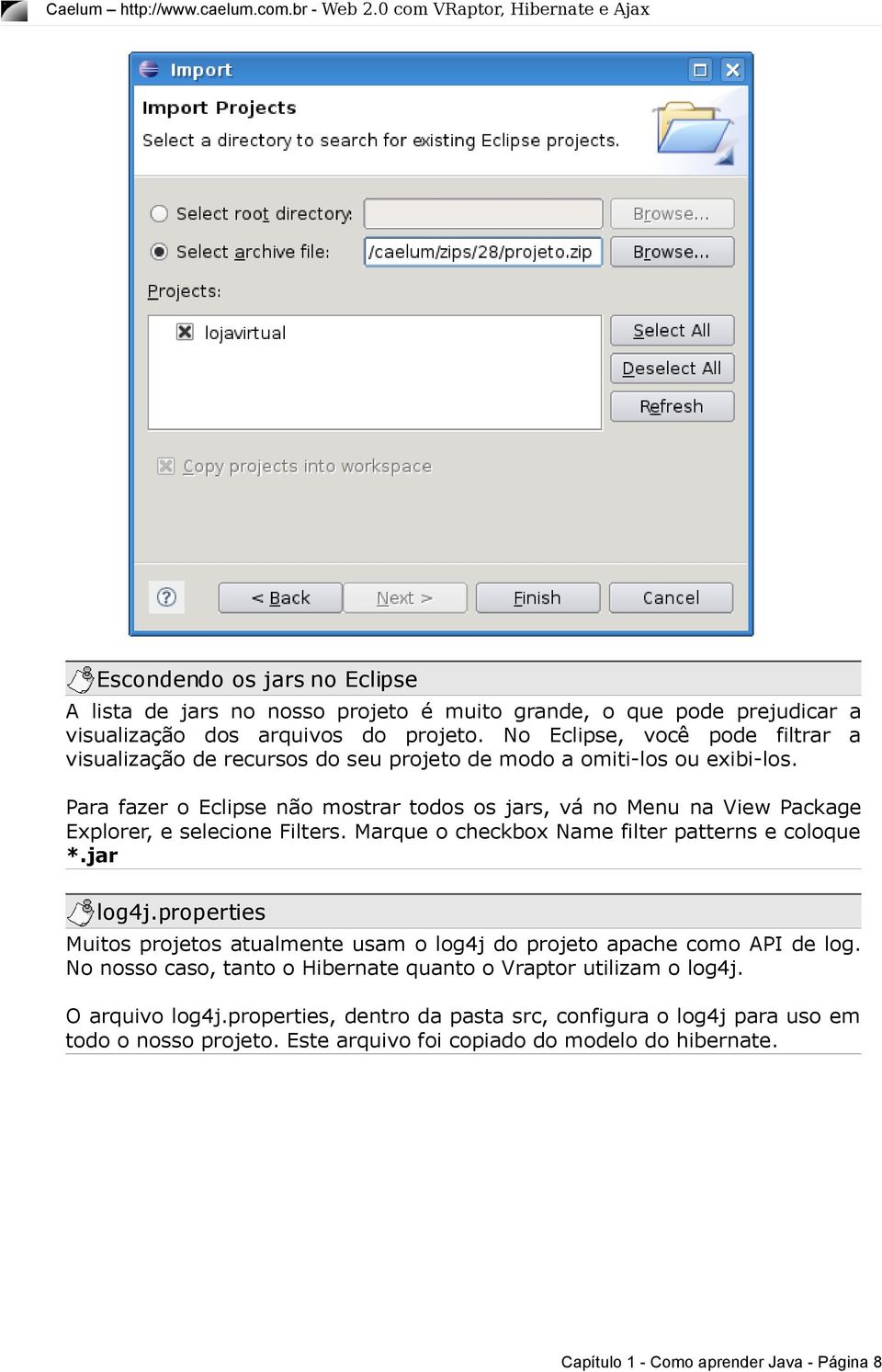 Para fazer o Eclipse não mostrar todos os jars, vá no Menu na View Package Explorer, e selecione Filters. Marque o checkbox Name filter patterns e coloque *.jar log4j.