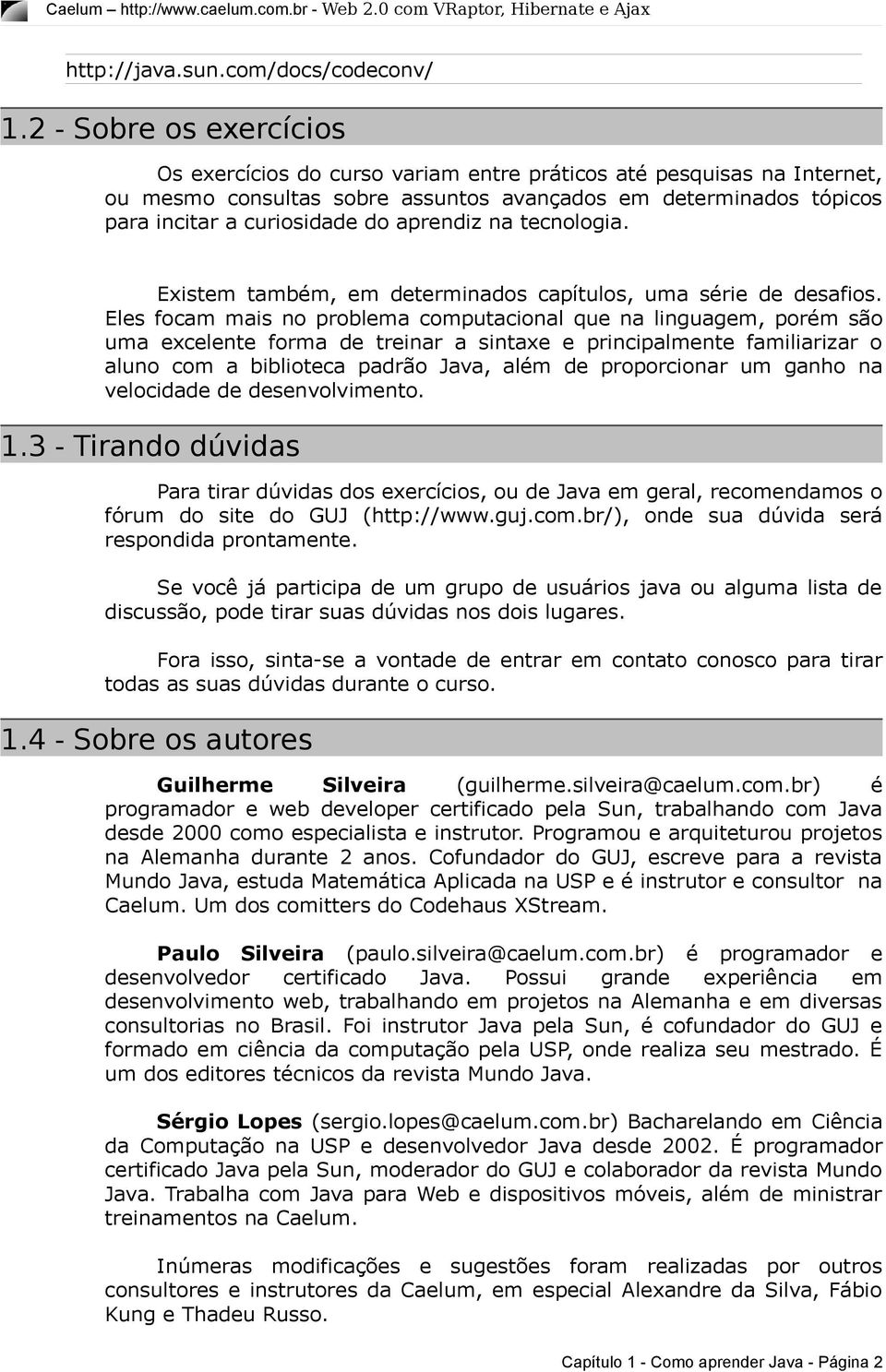 aprendiz na tecnologia. Existem também, em determinados capítulos, uma série de desafios.