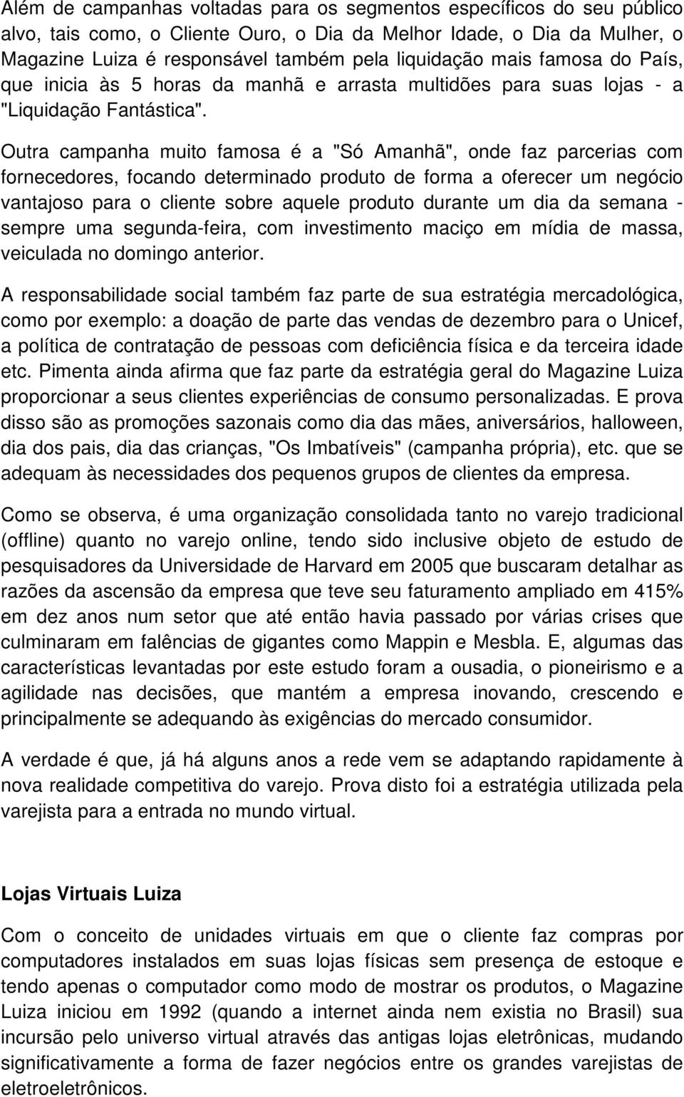 Outra campanha muito famosa é a "Só Amanhã", onde faz parcerias com fornecedores, focando determinado produto de forma a oferecer um negócio vantajoso para o cliente sobre aquele produto durante um