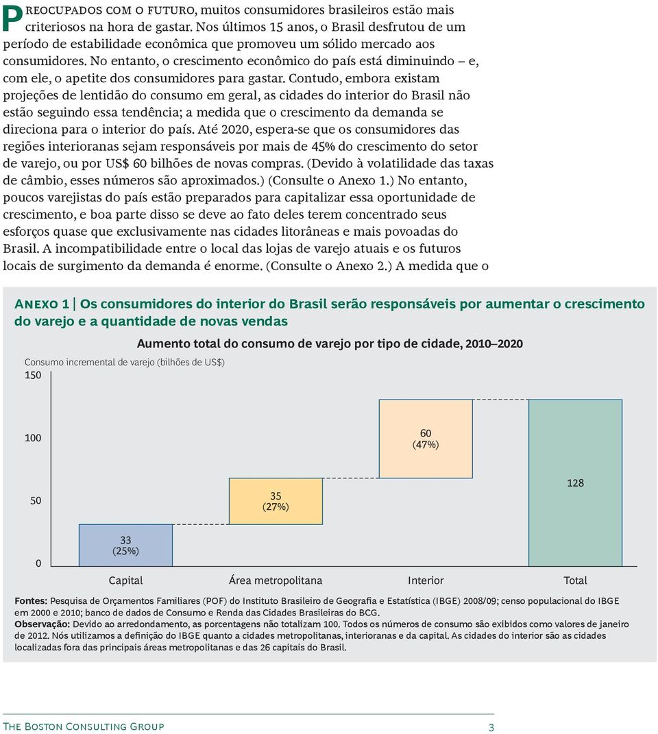 No entanto, o crescimento econômico do país está diminuindo e, com ele, o apetite dos consumidores para gastar.