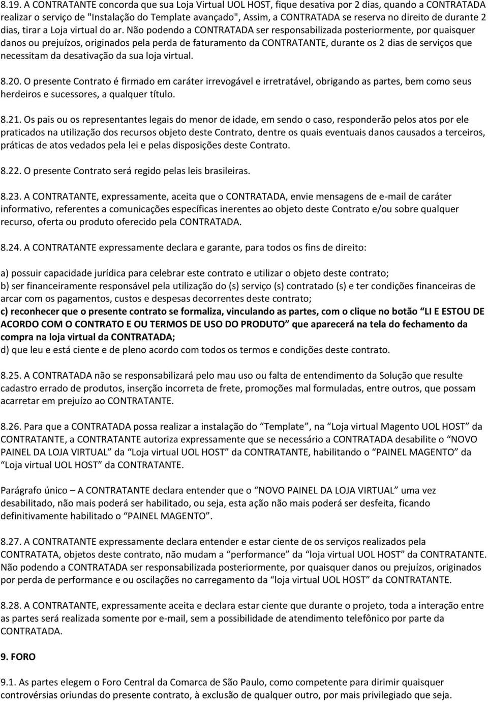 Não podendo a CONTRATADA ser responsabilizada posteriormente, por quaisquer danos ou prejuízos, originados pela perda de faturamento da CONTRATANTE, durante os 2 dias de serviços que necessitam da