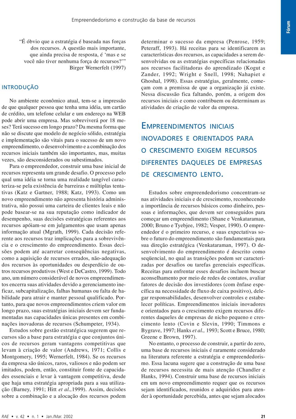 Birger Wernerfelt (1997) INTRODUÇÃO No ambiente econômico atual, tem-se a impressão de que qualquer pessoa que tenha uma idéia, um cartão de crédito, um telefone celular e um endereço na WEB pode