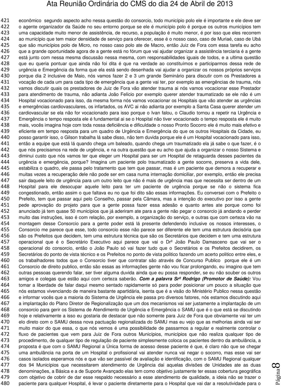 porque se ele é município polo é porque os outros municípios tem uma capacidade muito menor de assistência, de recurso, a população é muito menor, é por isso que eles recorrem ao município que tem