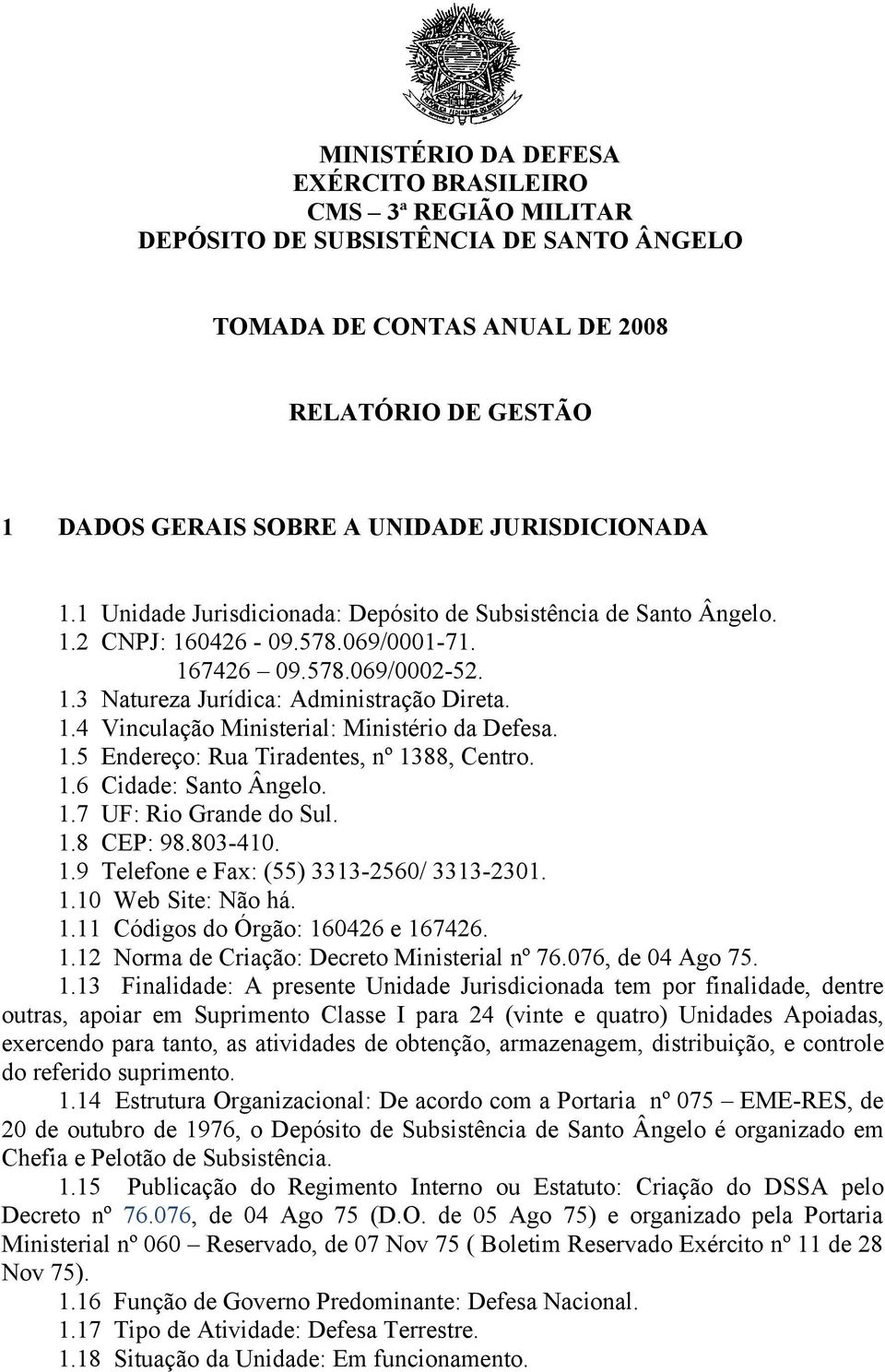 1.5 Endereço: Rua Tiradentes, nº 1388, Centro. 1.6 Cidade: Santo Ângelo. 1.7 UF: Rio Grande do Sul. 1.8 CEP: 98.803-410. 1.9 Telefone e Fax: (55) 3313-2560/ 3313-2301. 1.10 Web Site: Não há. 1.11 Códigos do Órgão: 160426 e 167426.