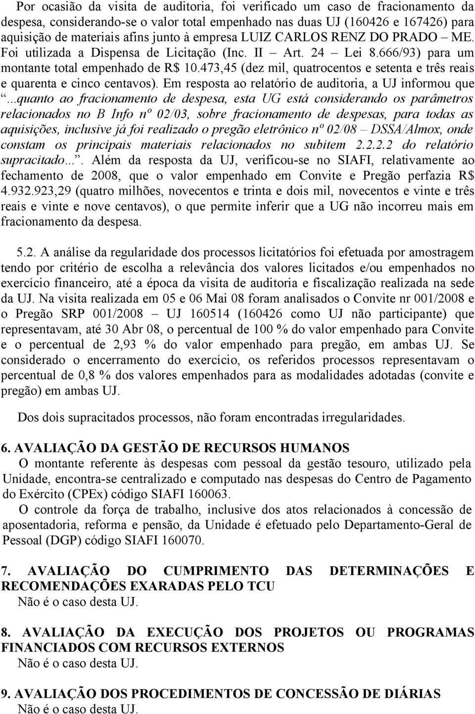 473,45 (dez mil, quatrocentos e setenta e três reais e quarenta e cinco centavos). Em resposta ao relatório de auditoria, a UJ informou que.