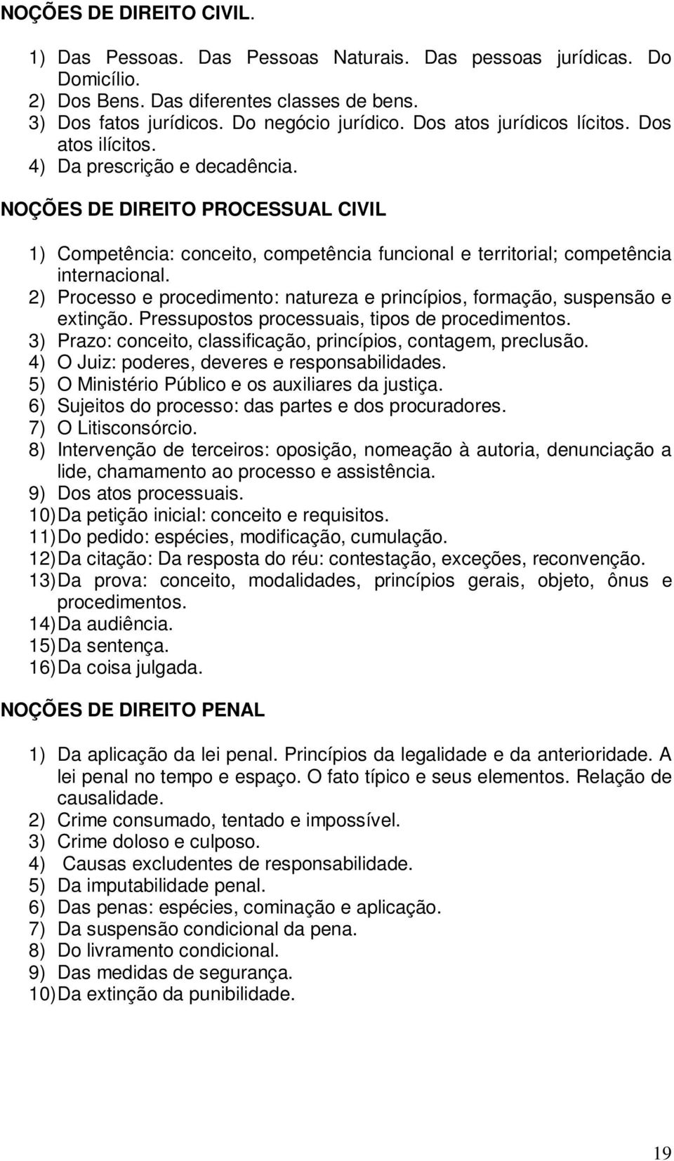 NOÇÕES DE DIREITO PROCESSUAL CIVIL 1) Competência: conceito, competência funcional e territorial; competência internacional.