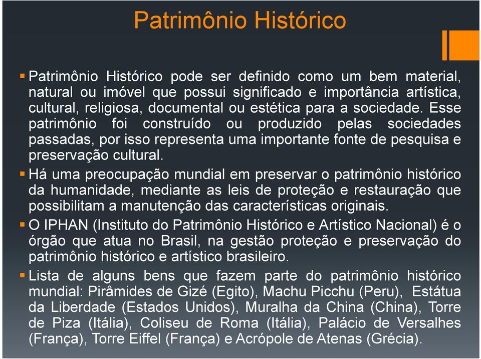 Há uma preocupação mundial em preservar o patrimônio histórico da humanidade, mediante as leis de proteção e restauração que possibilitam a manutenção das características originais.