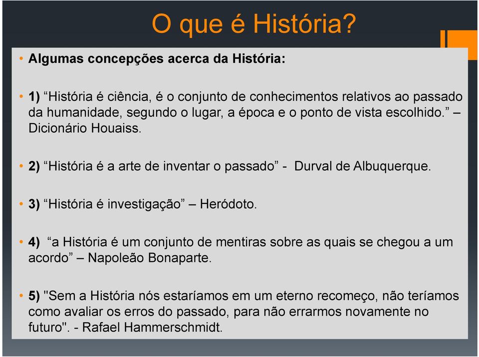 época e o ponto de vista escolhido. Dicionário Houaiss. 2) História é a arte de inventar o passado - Durval de Albuquerque.