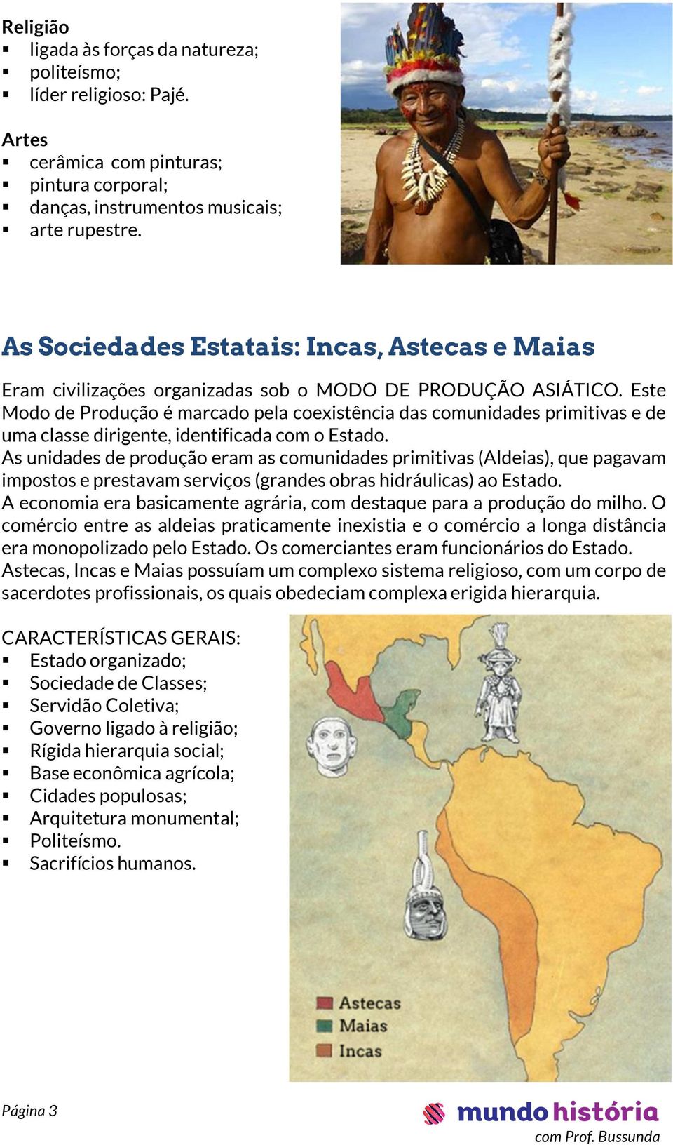 Este Modo de Produção é marcado pela coexistência das comunidades primitivas e de uma classe dirigente, identificada com o Estado.