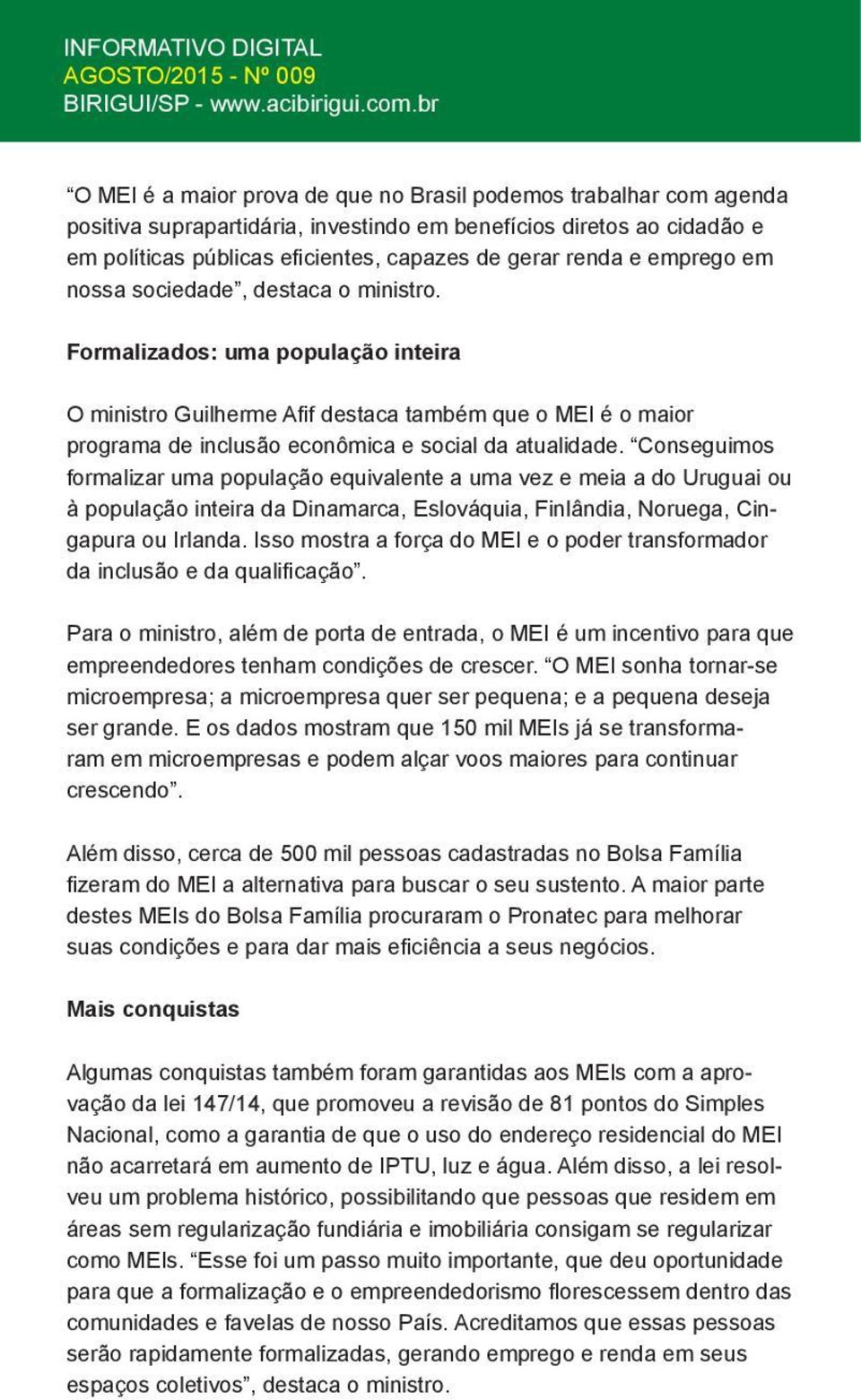 Conseguimos formalizar uma população equivalente a uma vez e meia a do Uruguai ou à população inteira da Dinamarca, Eslováquia, Finlândia, Noruega, Cingapura ou Irlanda.