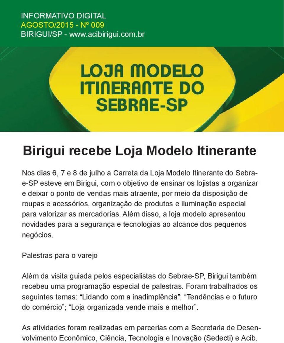 Além disso, a loja modelo apresentou novidades para a segurança e tecnologias ao alcance dos pequenos negócios.