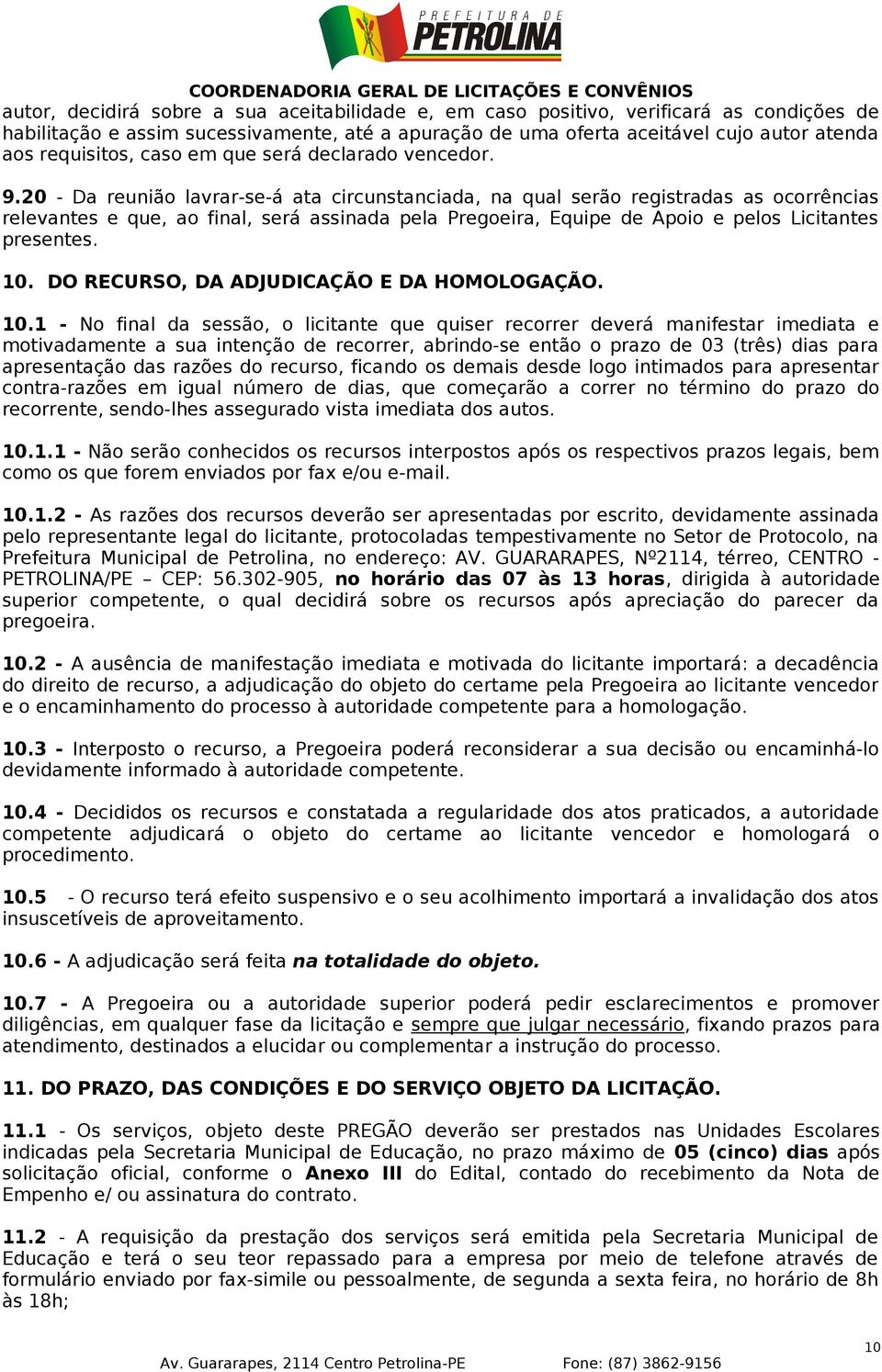 20 - Da reunião lavrar-se-á ata circunstanciada, na qual serão registradas as ocorrências relevantes e que, ao final, será assinada pela Pregoeira, Equipe de Apoio e pelos Licitantes presentes. 10.