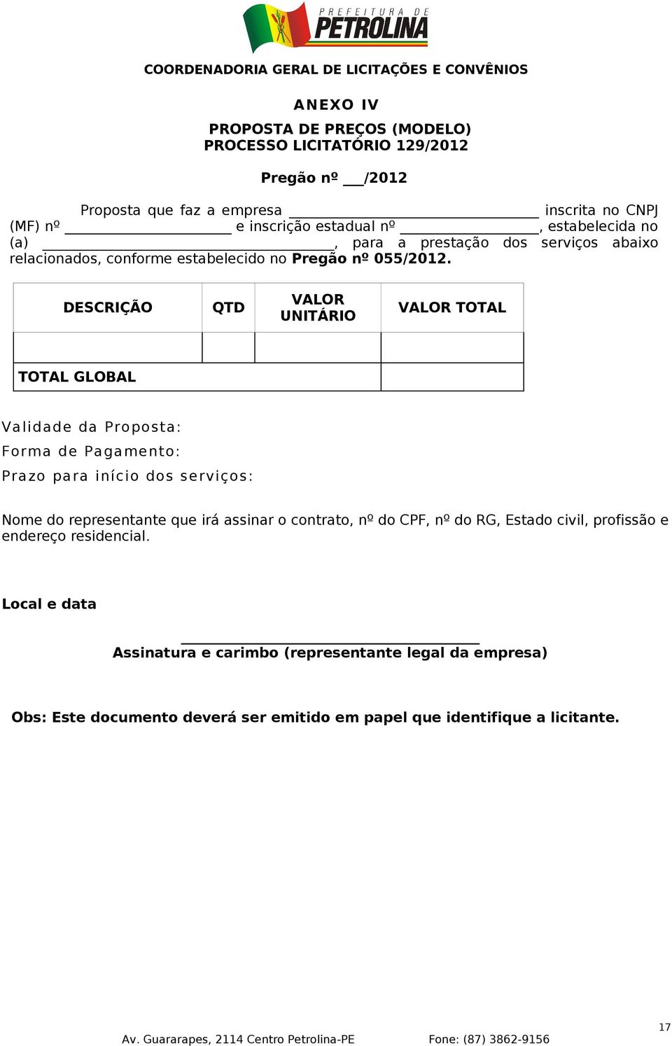 DESCRIÇÃO QTD VALOR UNITÁRIO VALOR TOTAL TOTAL GLOBAL Val i dade da Proposta: Forma de Pagame nto: Prazo para i ní ci o dos se rvi ços: Nome do representante que irá