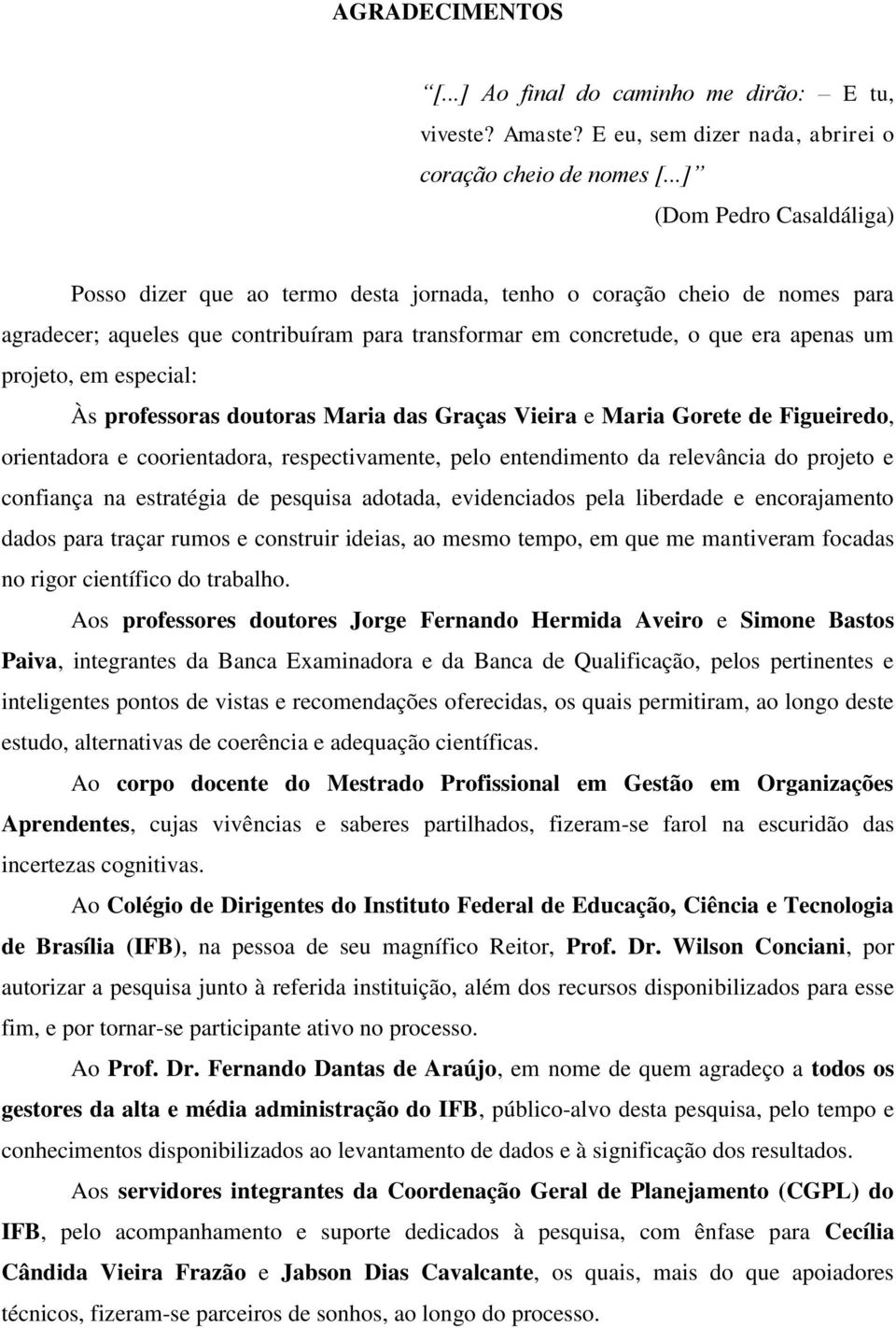 projeto, em especial: Às professoras doutoras Maria das Graças Vieira e Maria Gorete de Figueiredo, orientadora e coorientadora, respectivamente, pelo entendimento da relevância do projeto e