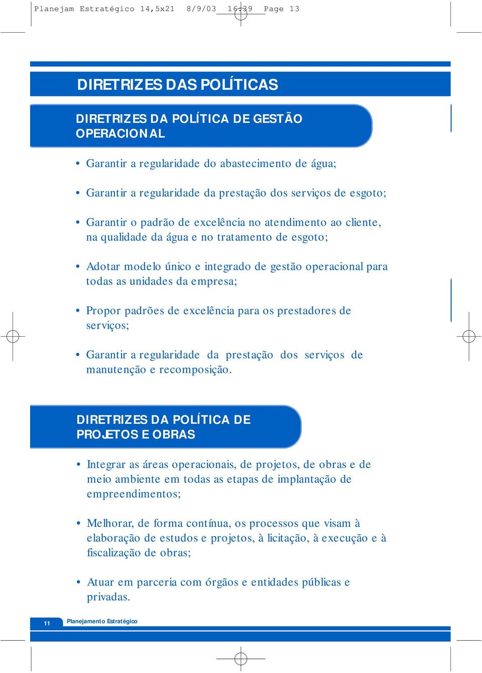 todas as unidades da empresa; Propor padrões de excelência para os prestadores de serviços; Garantir a regularidade da prestação dos serviços de manutenção e recomposição.