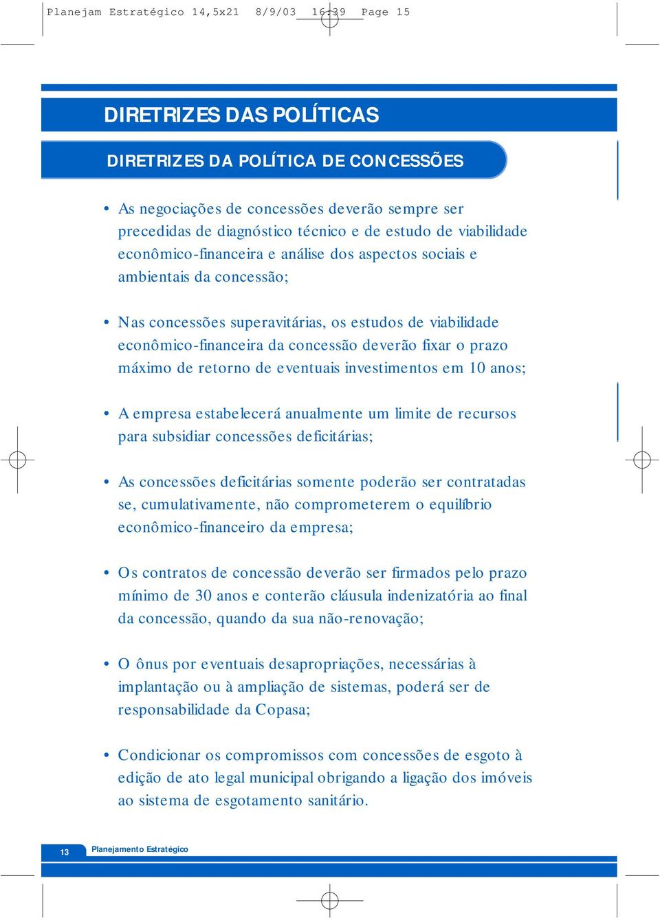 fixar o prazo máximo de retorno de eventuais investimentos em 10 anos; A empresa estabelecerá anualmente um limite de recursos para subsidiar concessões deficitárias; As concessões deficitárias