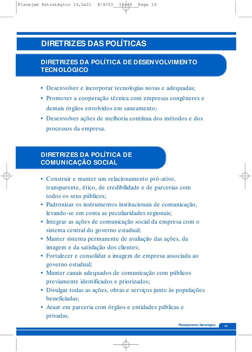 DIRETRIZES DA POLÍTICA DE COMUNICAÇÃO SOCIAL Construir e manter um relacionamento pró-ativo, transparente, ético, de credibilidade e de parcerias com todos os seus públicos; Padronizar os