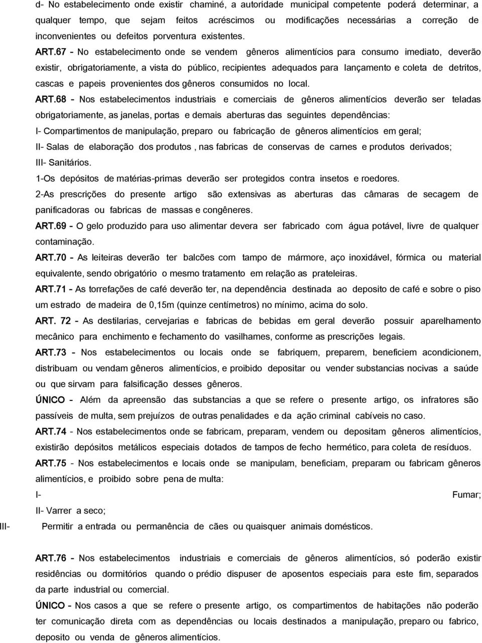 67 - No estabelecimento onde se vendem gêneros alimentícios para consumo imediato, deverão existir, obrigatoriamente, a vista do público, recipientes adequados para lançamento e coleta de detritos,