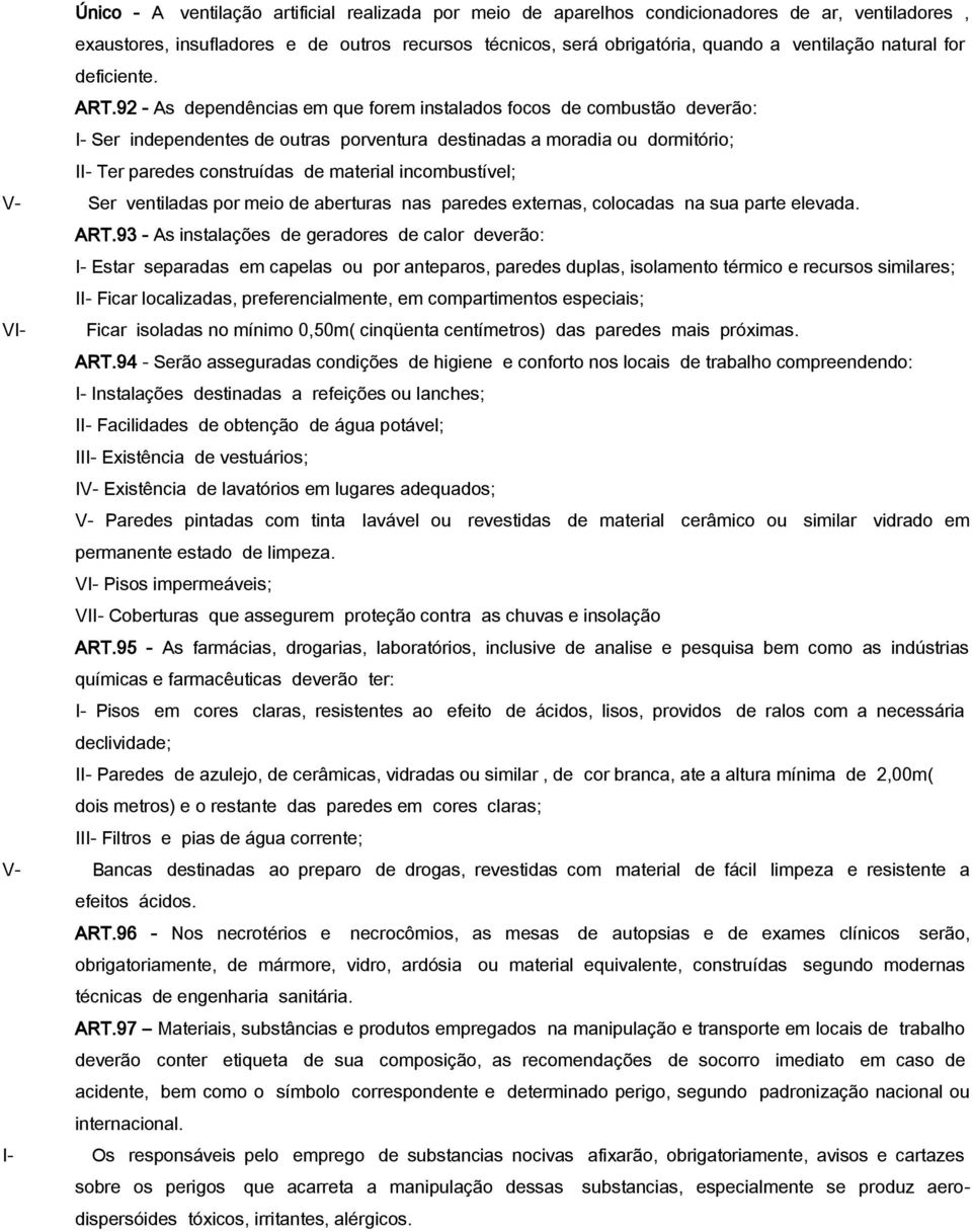 92 - As dependências em que forem instalados focos de combustão deverão: I- Ser independentes de outras porventura destinadas a moradia ou dormitório; II- Ter paredes construídas de material