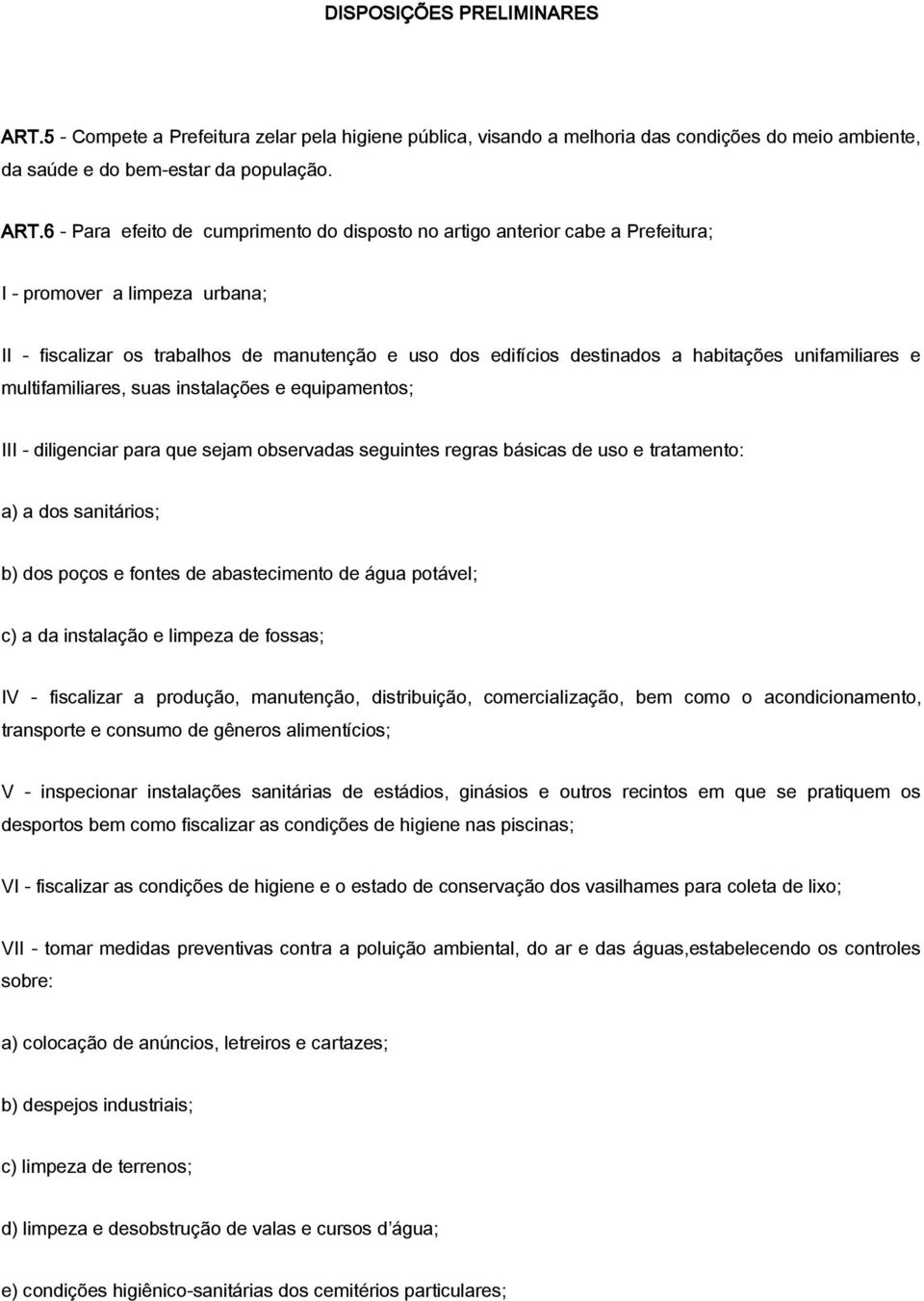 6 - Para efeito de cumprimento do disposto no artigo anterior cabe a Prefeitura; I - promover a limpeza urbana; II - fiscalizar os trabalhos de manutenção e uso dos edifícios destinados a habitações