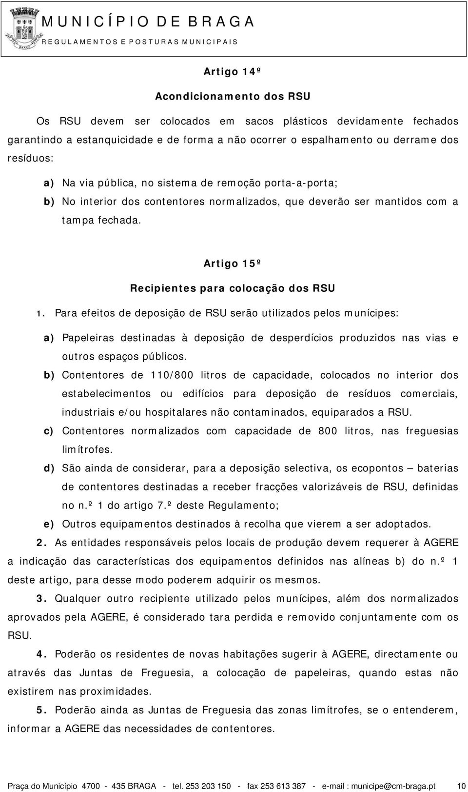 Para efeitos de deposição de RSU serão utilizados pelos munícipes: a) Papeleiras destinadas à deposição de desperdícios produzidos nas vias e outros espaços públicos.