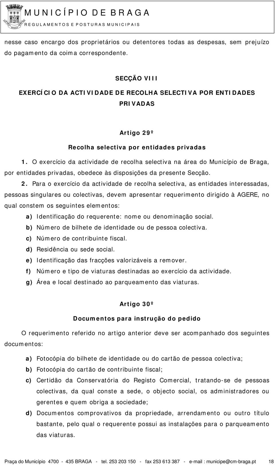 O exercício da actividade de recolha selectiva na área do Município de Braga, por entidades privadas, obedece às disposições da presente Secção. 2.