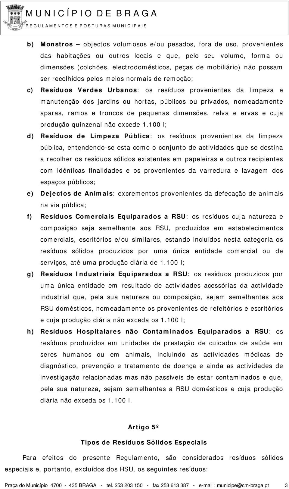 aparas, ramos e troncos de pequenas dimensões, relva e ervas e cuja produção quinzenal não excede 1.