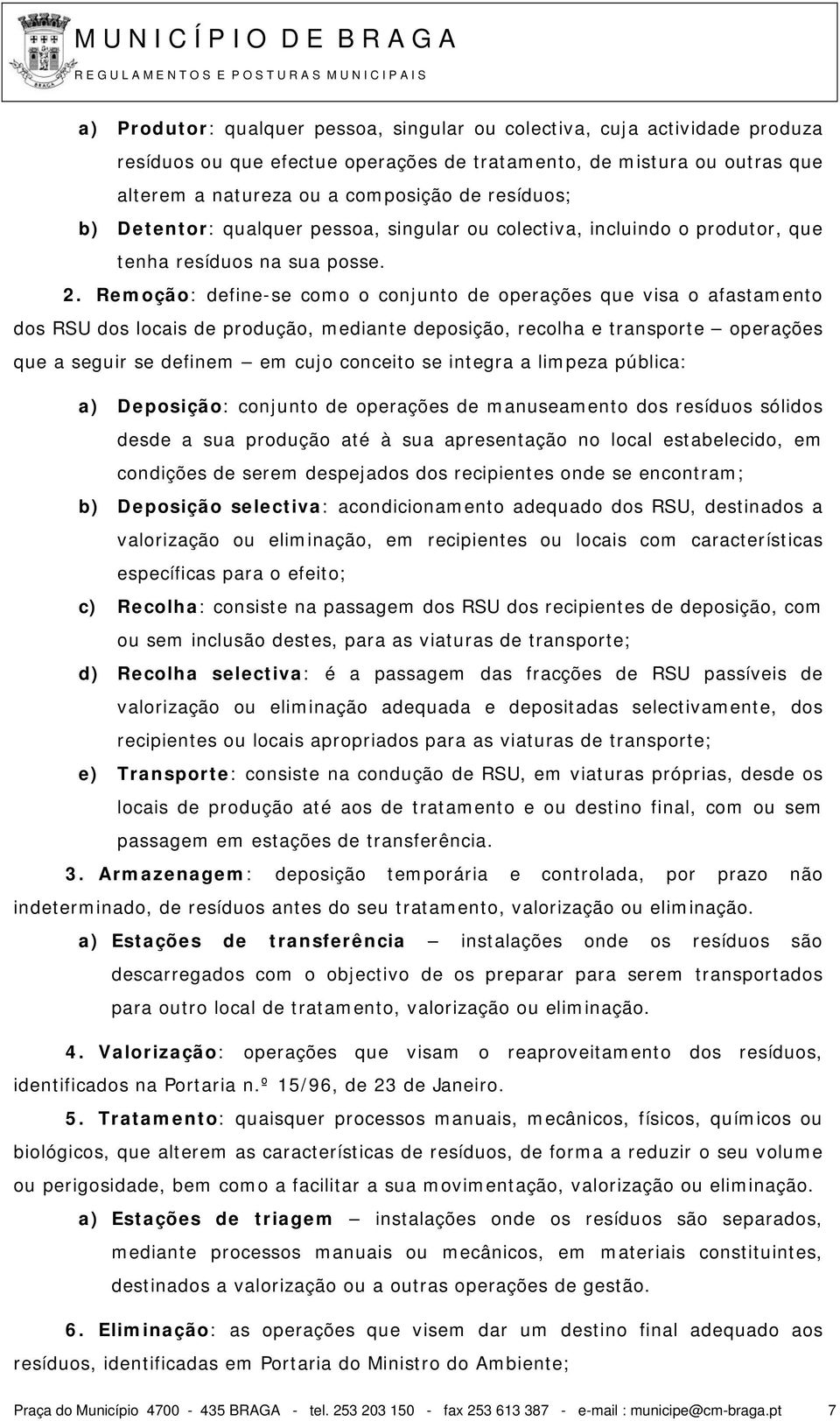 Remoção: define-se como o conjunto de operações que visa o afastamento dos RSU dos locais de produção, mediante deposição, recolha e transporte operações que a seguir se definem em cujo conceito se