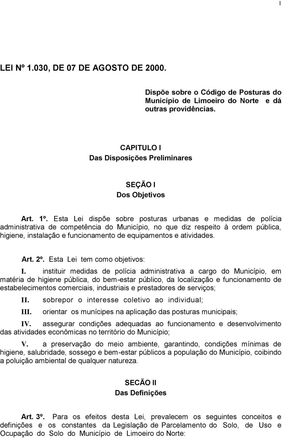 Esta Lei dispõe sobre posturas urbanas e medidas de polícia administrativa de competência do Município, no que diz respeito à ordem pública, higiene, instalação e funcionamento de equipamentos e