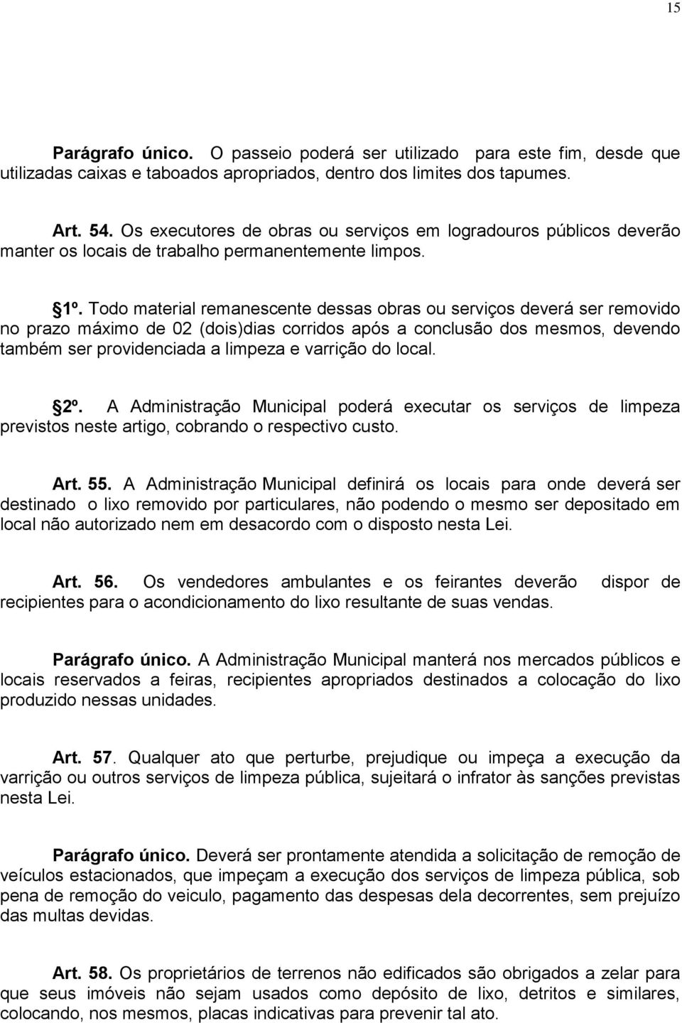 Todo material remanescente dessas obras ou serviços deverá ser removido no prazo máximo de 02 (dois)dias corridos após a conclusão dos mesmos, devendo também ser providenciada a limpeza e varrição do