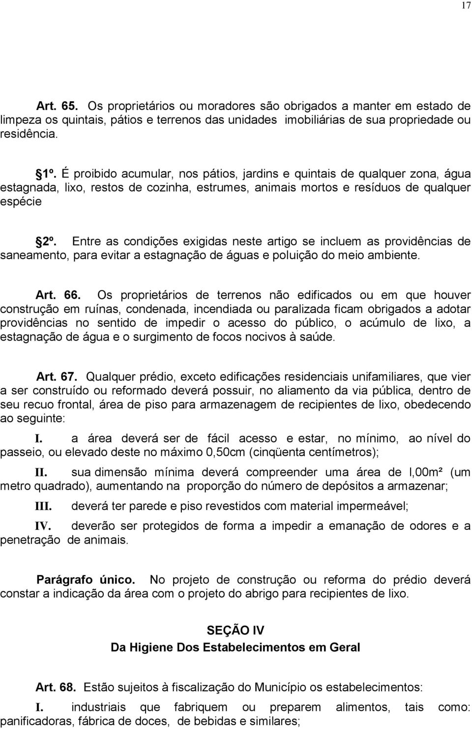 Entre as condições exigidas neste artigo se incluem as providências de saneamento, para evitar a estagnação de águas e poluição do meio ambiente. Art. 66.