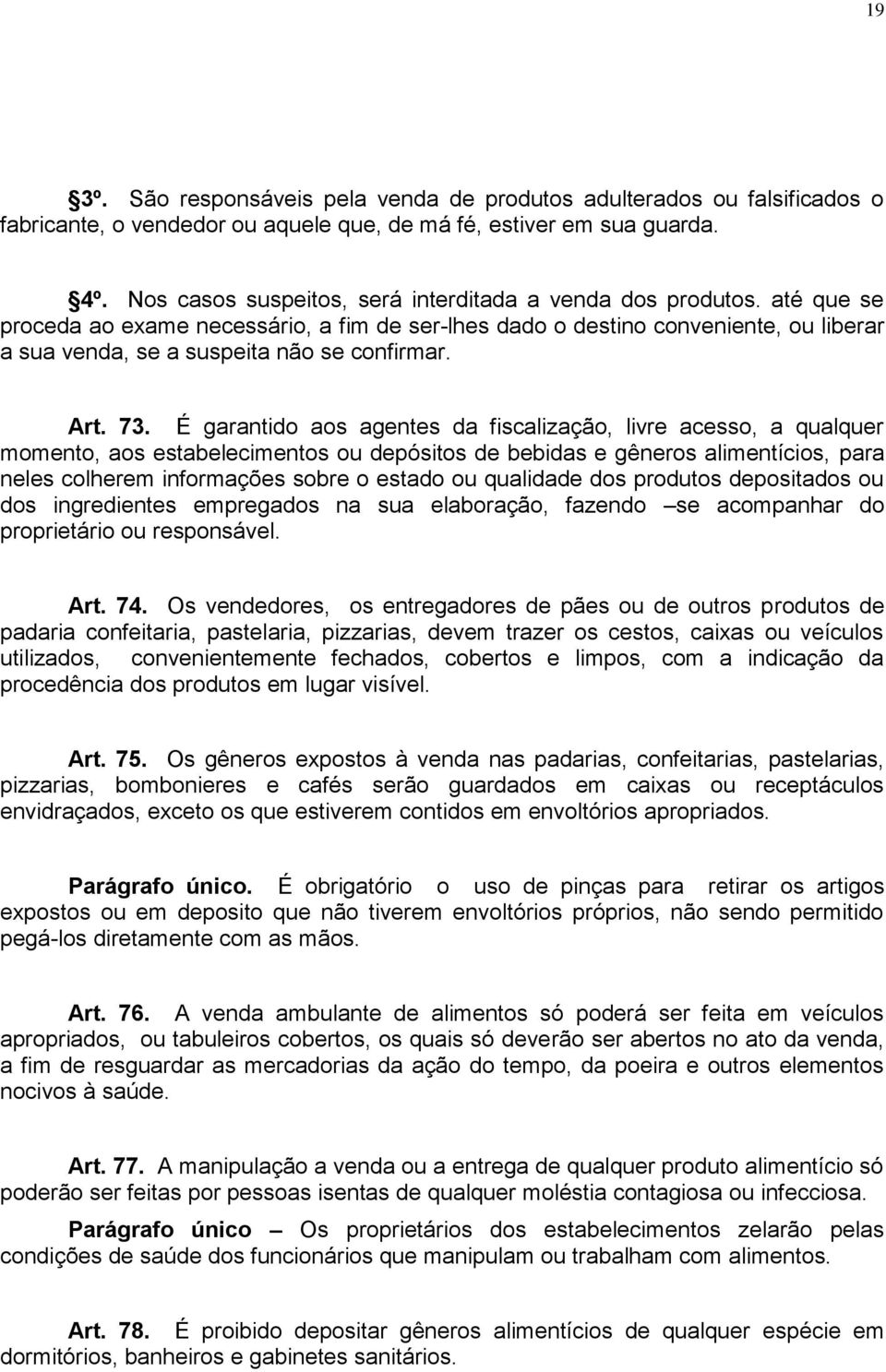 até que se proceda ao exame necessário, a fim de ser-lhes dado o destino conveniente, ou liberar a sua venda, se a suspeita não se confirmar. Art. 73.