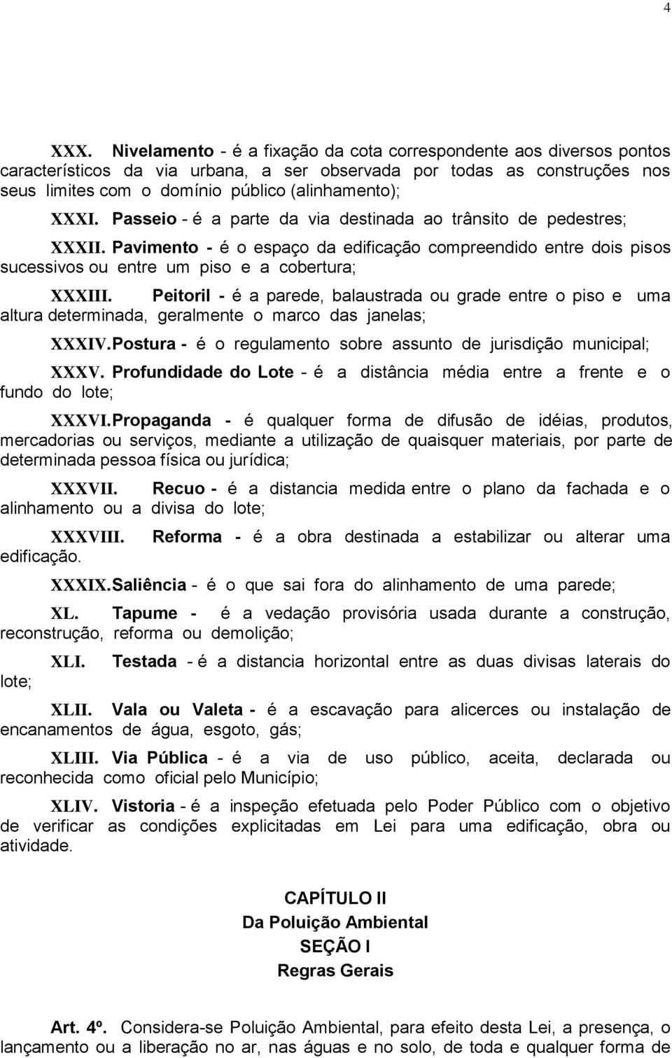 Passeio - é a parte da via destinada ao trânsito de pedestres; XXXII. Pavimento - é o espaço da edificação compreendido entre dois pisos sucessivos ou entre um piso e a cobertura; XXXIII.