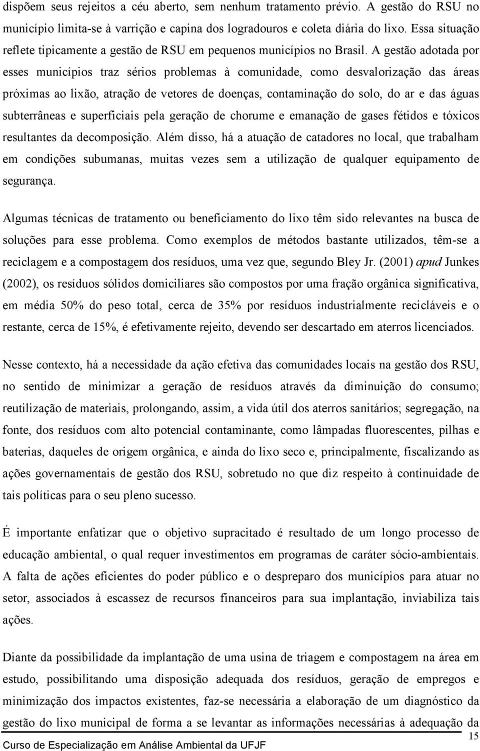 A gestão adotada por esses municípios traz sérios problemas à comunidade, como desvalorização das áreas próximas ao lixão, atração de vetores de doenças, contaminação do solo, do ar e das águas