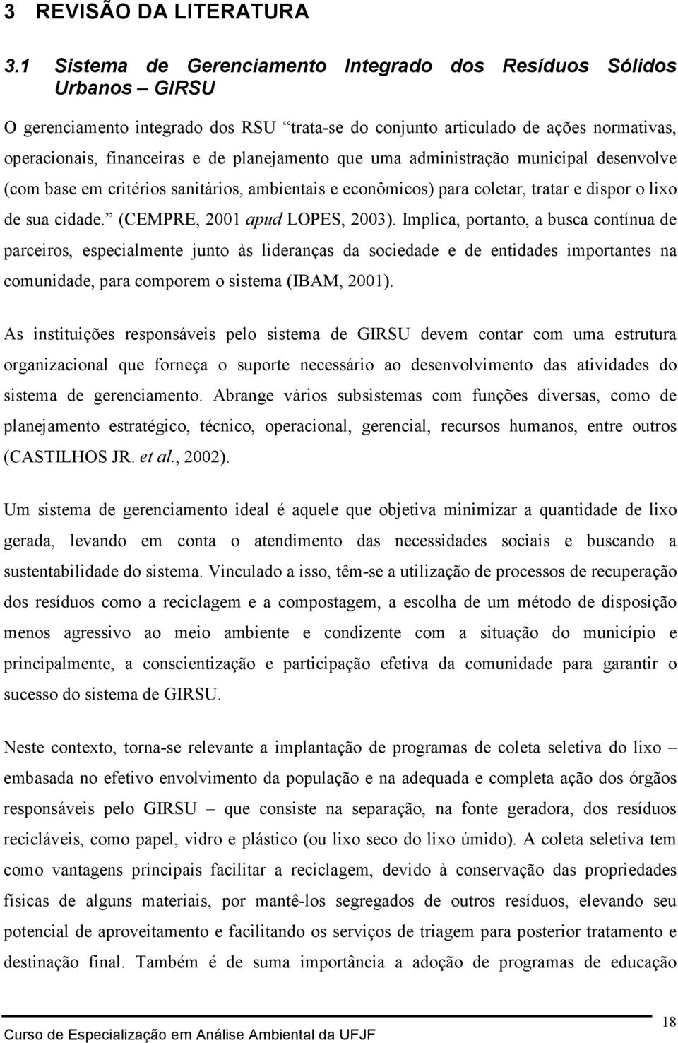 planejamento que uma administração municipal desenvolve (com base em critérios sanitários, ambientais e econômicos) para coletar, tratar e dispor o lixo de sua cidade. (CEMPRE, 2001 apud LOPES, 2003).