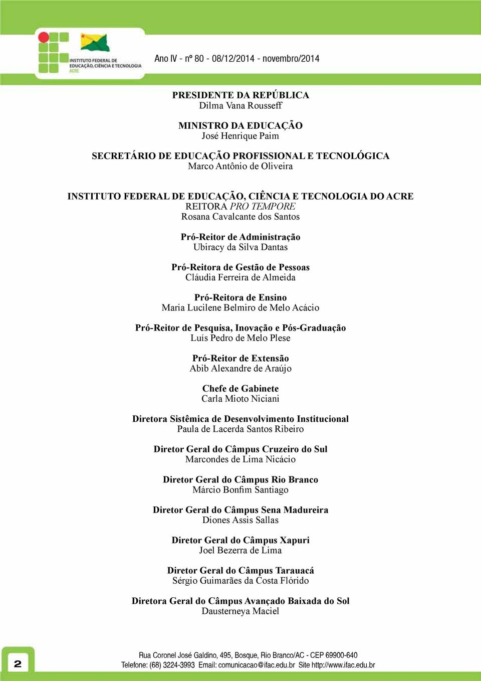 Ensino Maria Lucilene Belmiro de Melo Acácio Pró-Reitor de Pesquisa, Inovação e Pós-Graduação Luís Pedro de Melo Plese Pró-Reitor de Extensão Abib Alexandre de Araújo Chefe de Gabinete Carla Mioto