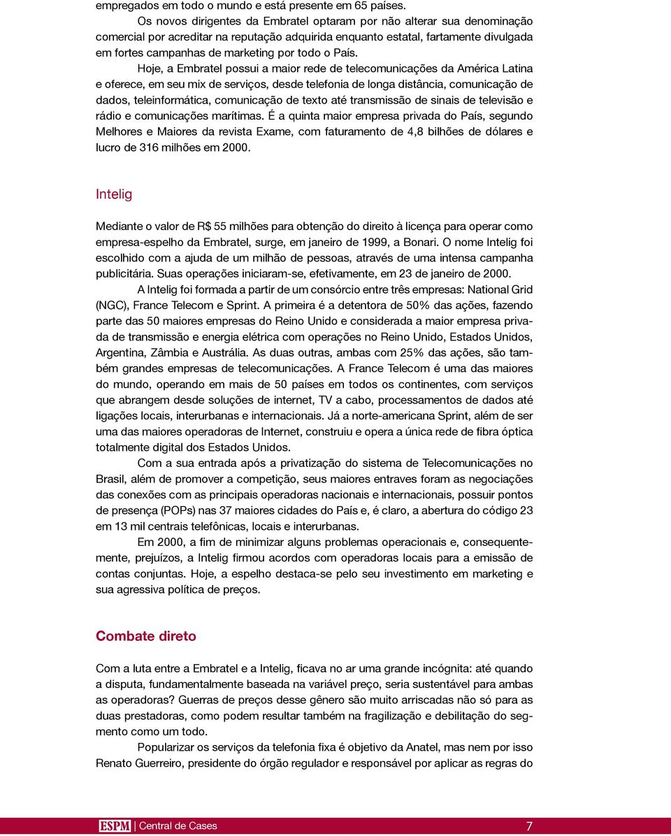 Hoje, a possui a maior rede de telecomunicações da América Latina e oferece, em seu mix de serviços, desde telefonia de longa distância, comunicação de dados, teleinformática, comunicação de texto