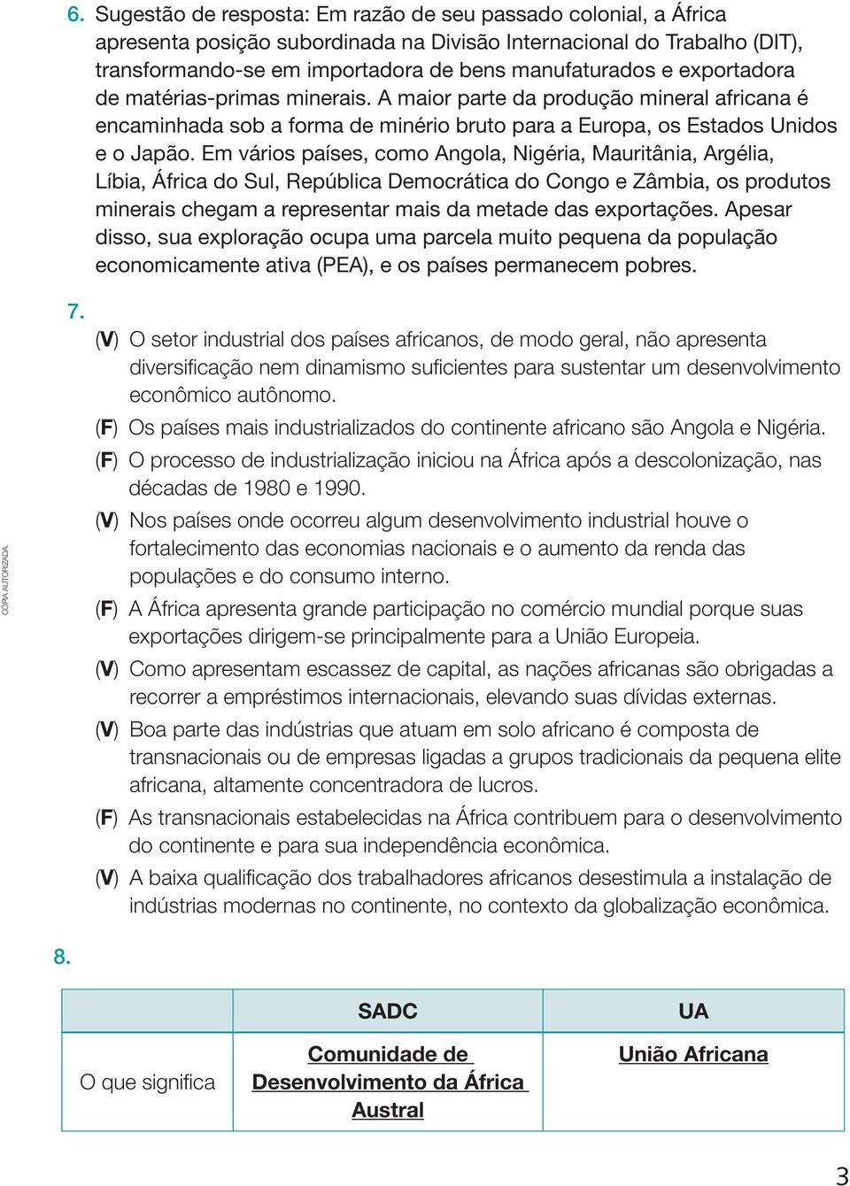 Em vários países, como Angola, Nigéria, Mauritânia, Argélia, Líbia, África do Sul, República Democrática do Congo e Zâmbia, os produtos minerais chegam a representar mais da metade das exportações.