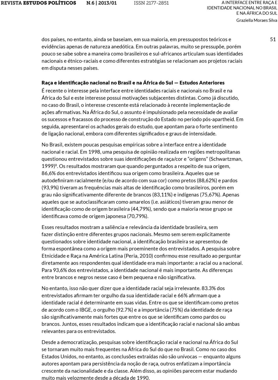 relacionam aos projetos raciais em disputa nesses países.