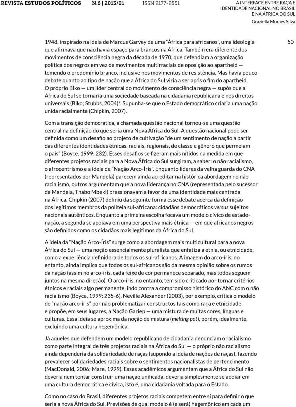 predomínio branco, inclusive nos movimentos de resistência. Mas havia pouco debate quanto ao tipo de nação que a África do Sul viria a ser após o fim do apartheid.