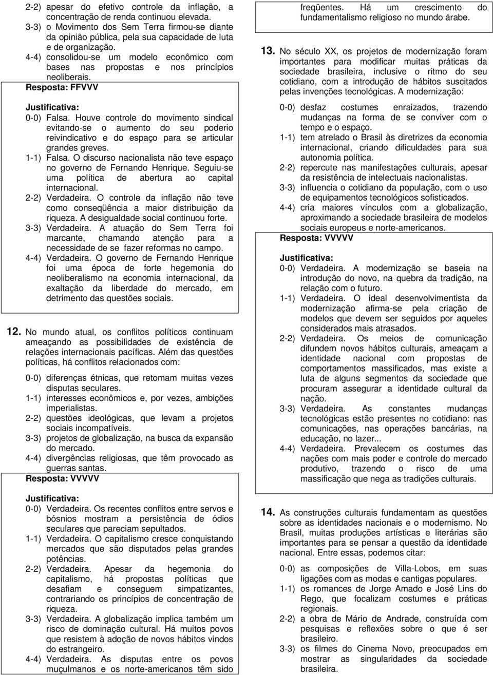 4-4) consolidou-se um modelo econômico com bases nas propostas e nos princípios neoliberais. Resposta: FFVVV 0-0) Falsa.