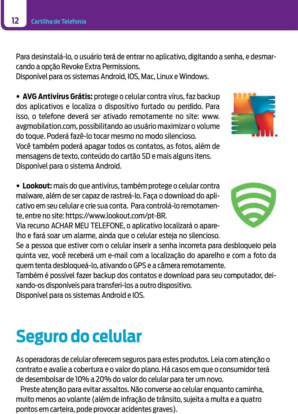 Para isso, o telefone deverá ser ativado remotamente no site: www. avgmobilation.com, possibilitando ao usuário maximizar o volume do toque. Poderá fazê-lo tocar mesmo no modo silencioso.