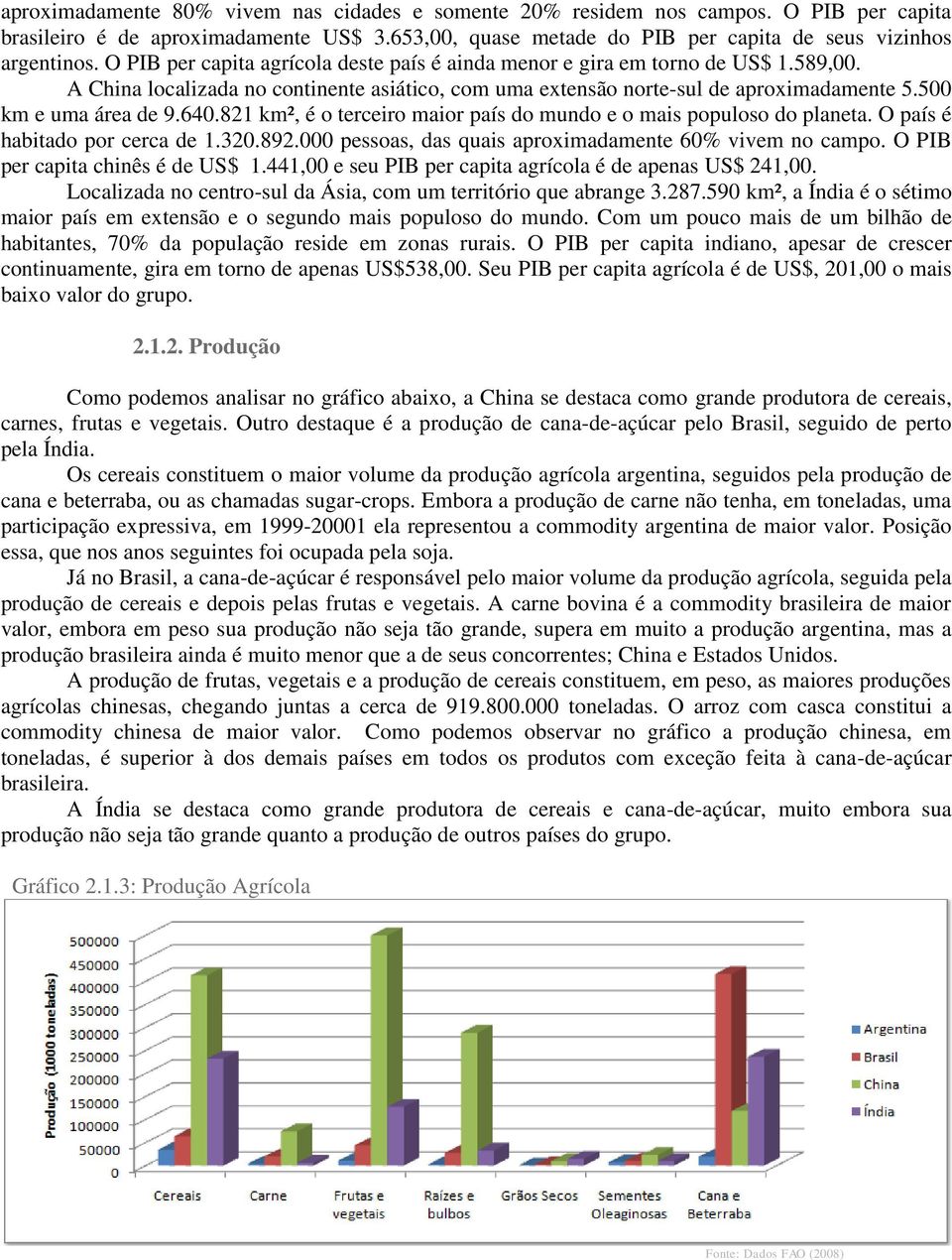 640.821 km², é o terceiro maior país do mundo e o mais populoso do planeta. O país é habitado por cerca de 1.320.892.000 pessoas, das quais aproximadamente 60% vivem no campo.