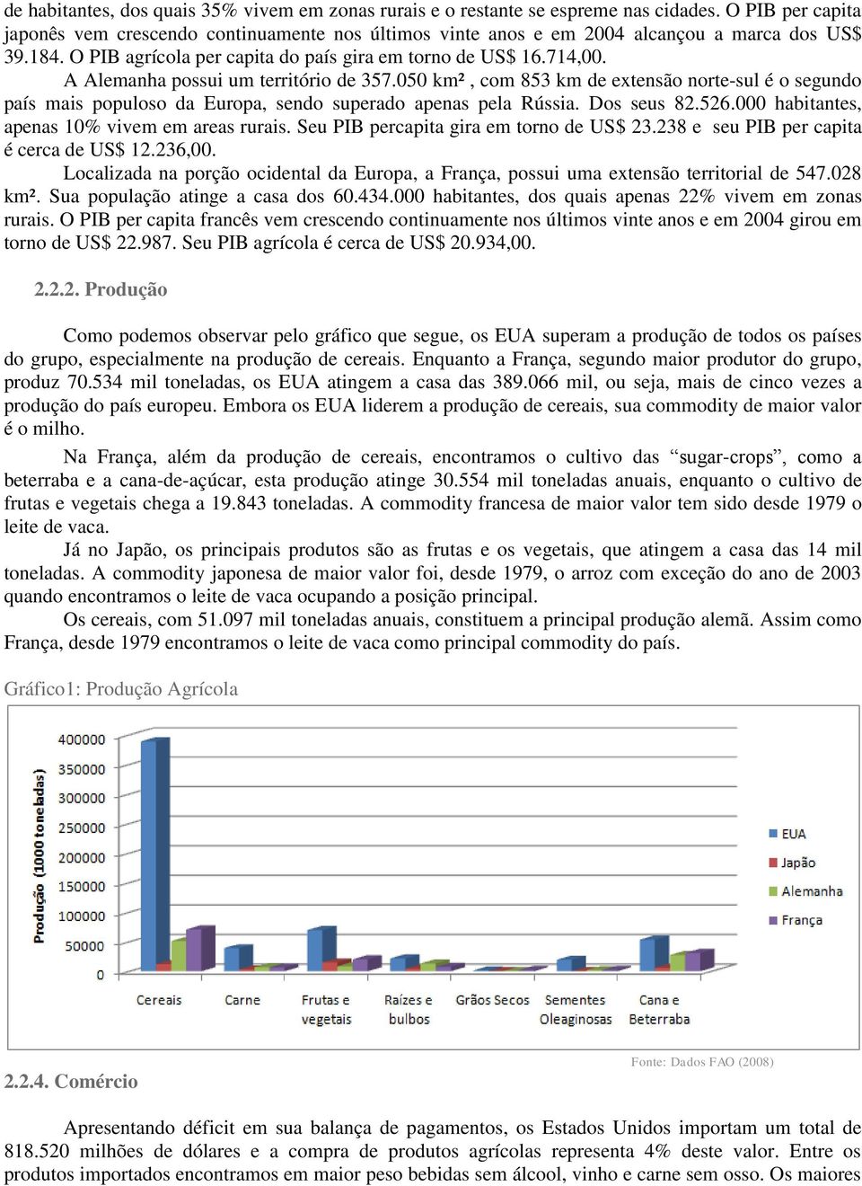 A Alemanha possui um território de 357.050 km², com 853 km de extensão norte-sul é o segundo país mais populoso da Europa, sendo superado apenas pela Rússia. Dos seus 82.526.