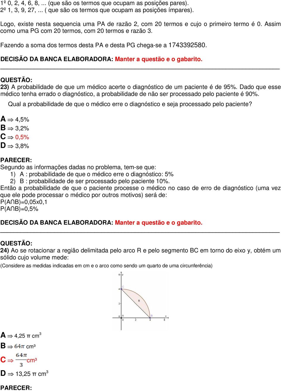 Fazendo a soma dos termos desta PA e desta PG chega-se a 1743392580.. 23) A probabilidade de que um médico acerte o diagnóstico de um paciente é de 95%.