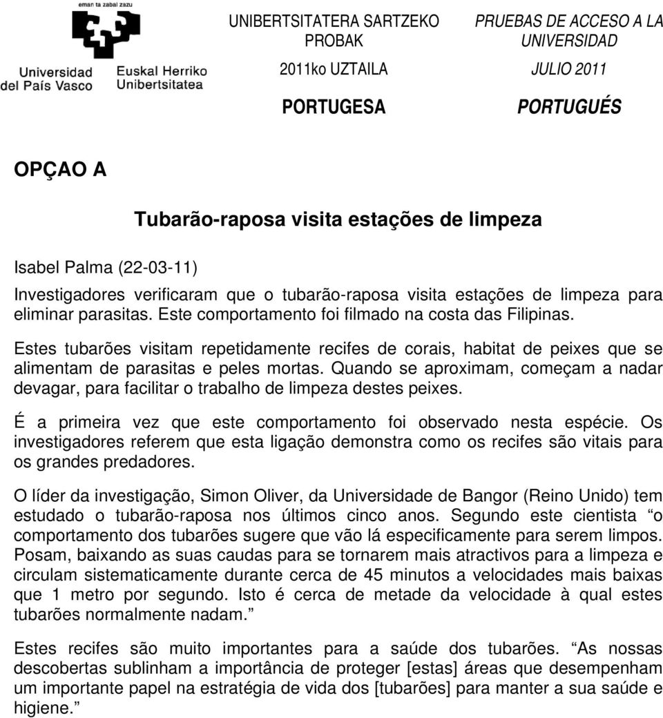 Quando se aproximam, começam a nadar devagar, para facilitar o trabalho de limpeza destes peixes. É a primeira vez que este comportamento foi observado nesta espécie.