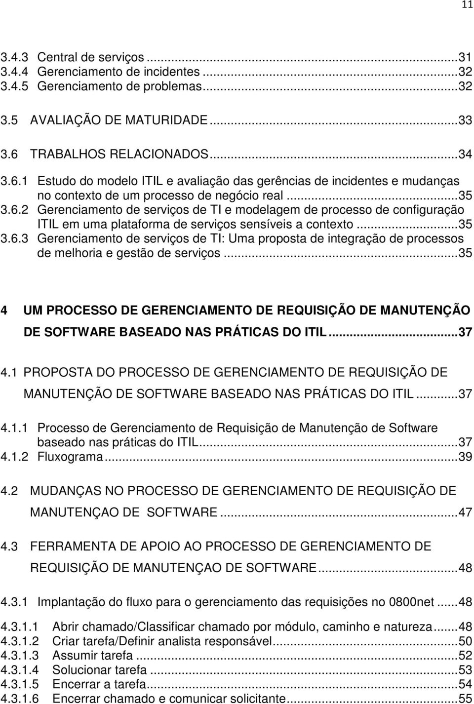 .. 35 3.6.3 Gerenciamento de serviços de TI: Uma proposta de integração de processos de melhoria e gestão de serviços.