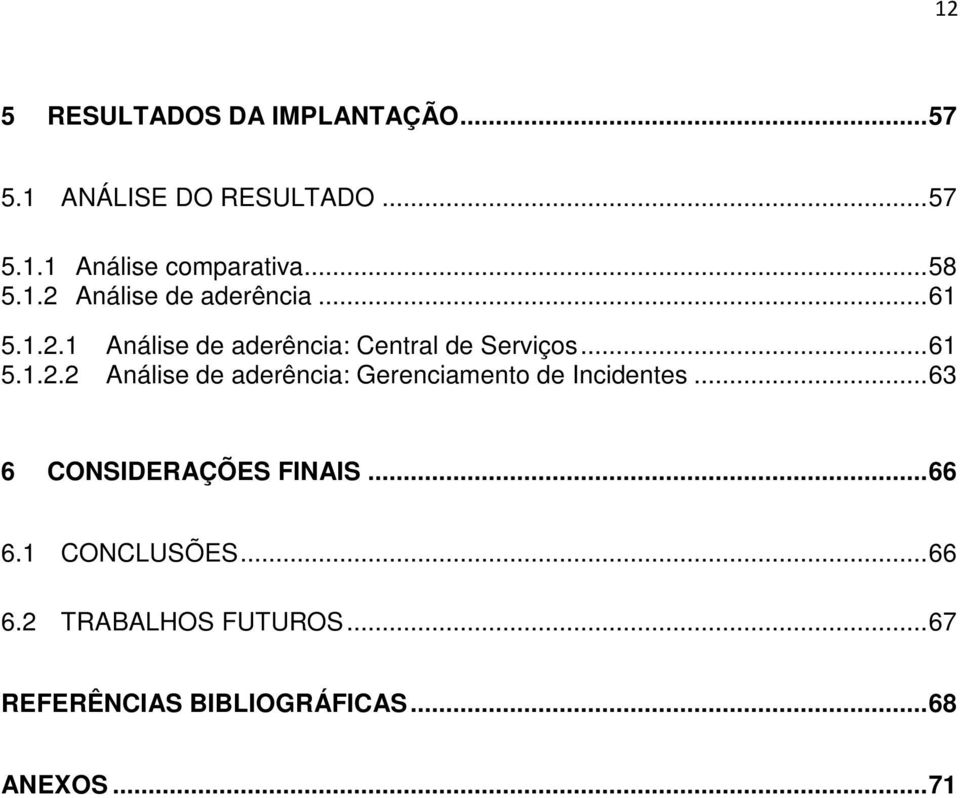 .. 61 5.1.2.2 Análise de aderência: Gerenciamento de Incidentes... 63 6 CONSIDERAÇÕES FINAIS.