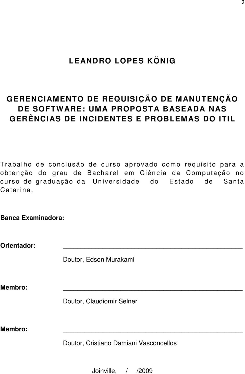 Bacharel em Ciência da Computação no curso de graduação da Universidade do Estado de Santa Catarina.